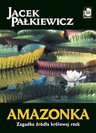 AMAZONKA ZAGADKA ŹRÓDŁA KRÓLOWEJ RZEK