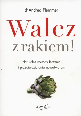 WALCZ Z RAKIEM NATURALNE METODY LECZENIA I PRZECIWDZIAŁANIA NOWOTWOROM
