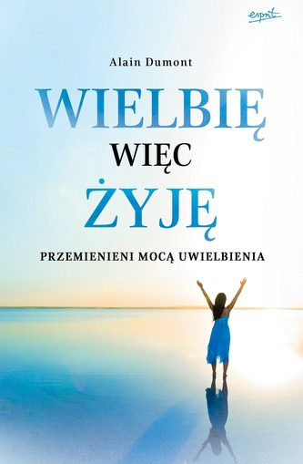 WIELBIĘ WIĘC ŻYJĘ PRZEMIENIENI MOCĄ UWIELBIENIA
