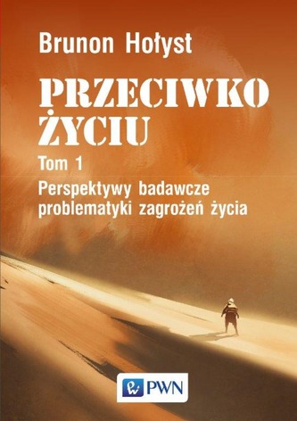 PERSPEKTYWY BADAWCZE PROBLEMATYKI ZAGROŻEŃ ŻYCIA PRZECIWKO ŻYCIU TOM 1