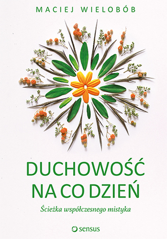 DUCHOWOŚĆ NA CO DZIEŃ ŚCIEŻKA WSPÓŁCZESNEGO MISTYKA