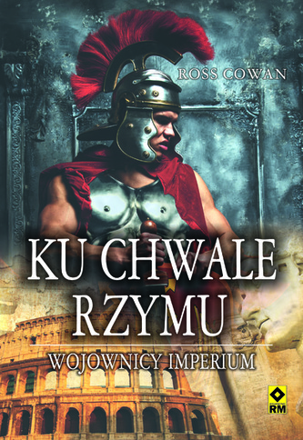 KU CHWALE RZYMU WOJOWNICY IMPERIUM
