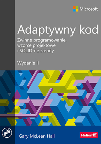ADAPTYWNY KOD ZWINNE PROGRAMOWANIE WZORCE PROJEKTOWE I SOLIDNE ZASADY WYD. 2