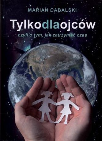 TYLKO DLA OJCÓW CZYLI O TYM JAK ZATRZYMAĆ CZAS