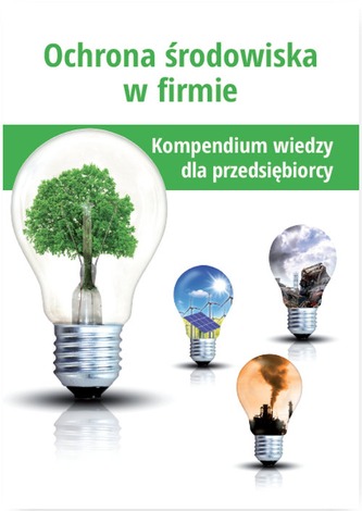 OCHRONA ŚRODOWISKA W FIRMIE KOMPENDIUM WIEDZY DLA PRZEDSIĘBIORCY