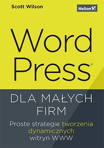 WORDPRESS DLA MAŁYCH FIRM PROSTE STRATEGIE TWORZENIA DYNAMICZNYCH WITRYN WWW