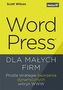 WORDPRESS DLA MAŁYCH FIRM PROSTE STRATEGIE TWORZENIA DYNAMICZNYCH WITRYN WWW