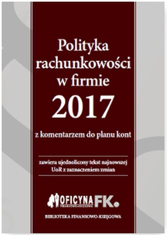POLITYKA RACHUNKOWOŚCI W FIRMIE 2017 Z KOMENTARZEM DO PLANU KONT