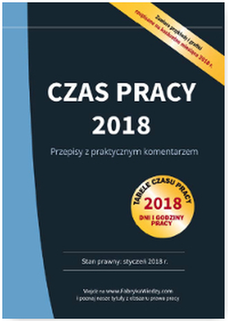 CZAS PRACY 2018 PRZEPISY Z PRAKTYCZNYM KOMENTARZEM