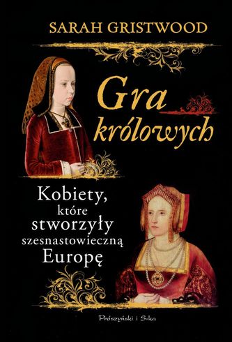 Gra królowych. Kobiety,które stworzyły szesnastowieczną Europę