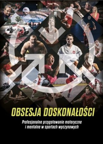 Obsesja doskonałości. Profesjonalne przygotowanie motoryczne i mentalne w sportach wyczynowych Obsesja doskonałości. Profesjonalne przygotowanie motoryczne i mentalne w sportach wyczynowych