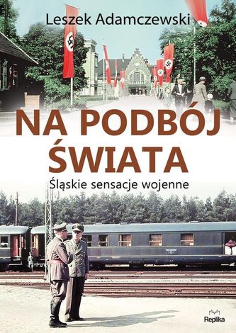 Na podbój świata. Śląskie sensacje wojenne Na podbój świata. Śląskie sensacje wojenne