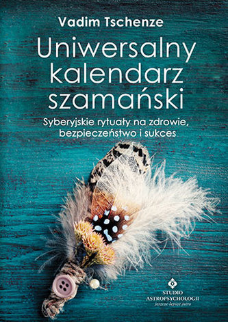 UNIWERSALNY KALENDARZ SZAMAŃSKI SYBERYJSKIE RYTUAŁY NA ZDROWIE BEZPIECZEŃSTWO I SUKCES