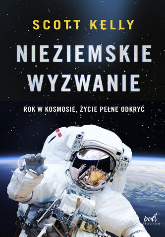 Nieziemskie wyzwanie. Rok w kosmosie, życie pełne odkryć Nieziemskie wyzwanie. Rok w kosmosie, życie pełne odkryć