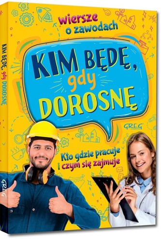 Kim będę, gdy dorosnę. Wiersze o zawodach. Kto gdzie pracuje i czym się zajmuje