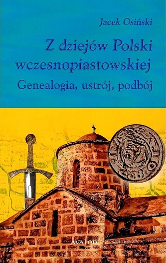 Z dziejów Polski wczesnopiastowskiej. Genealogia, ustrój, podbój