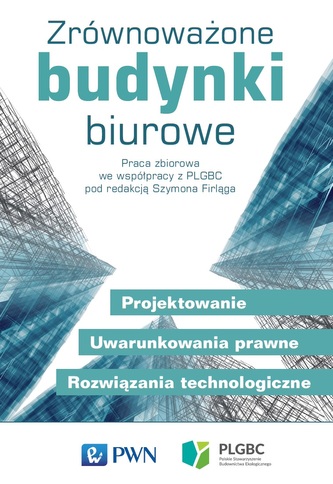 ZRÓWNOWAŻONE BUDYNKI BIUROWE PROJEKTOWANIE UWARUNKOWANIA PRAWNE ROZWIĄZANIA TECHNOLOGICZNE