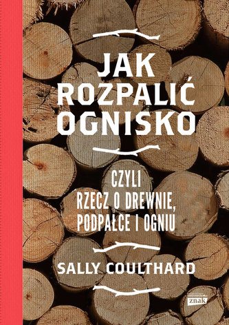 Jak rozpalić ognisko czyli rzecz o drewnie, podpałce i ogniu