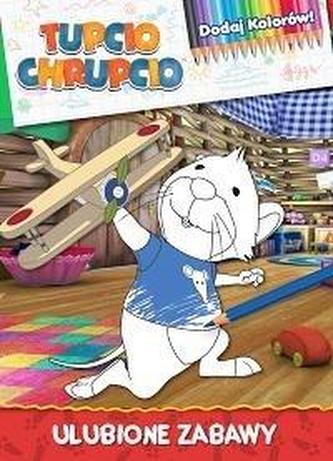 Tupcio Chrupcio. Dodaj Kolorów! Ulubione zabawy