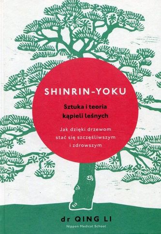 Shinrin-yoku Sztuka i teoria kąpieli leśnych. Jak dzięki drzewom stać się szczęśliwszym i zdr