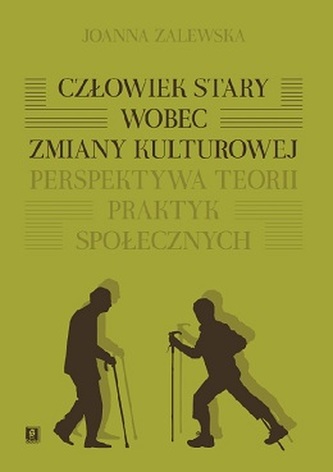 CZŁOWIEK STARY WOBEC ZMIANY KULTUROWEJ PERSPEKTYWA TEORII PRAKTYK SPOŁECZNYCH