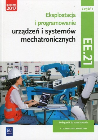 Eksploatacja i programowanie urządzeń i systemów mechatronicznych. Kwalifikacja EE.21. Część 1