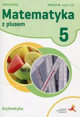 Matematyka z plusem. Klasa 5, Szkoła podst. Ćwiczenia, Wersja B, część 1/2. Arytmetyka