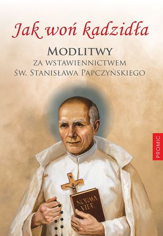 JAK WOŃ KADZIDŁA MODLITWY ZA WSTAWIENNICTWEM ŚW. STANISŁAWA PAPCZYŃSKIEGO