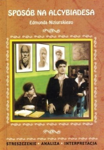 Sposób na Alcybiadesa Edmunda Niziurskiego. Streszczenie, analiza, interpretacja (nr 45)