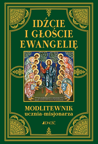 IDŹCIE I GŁOŚCIE EWANGELIĘ MODLITEWNIK UCZNIA-MISJONARZA