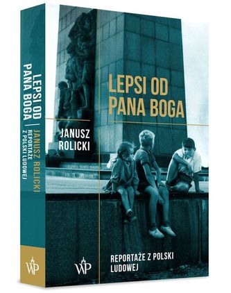 Lepsi od Pana Boga. Reportaże ​​z Polski Ludowej​​