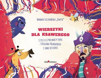 Wierszyki dla Ksawerego, czyli o czym marzy foka z bieguna północnego i inne historie