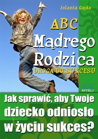 ABC Mądrego Rodzica: Droga do Sukcesu ABC Mądrego Rodzica: Droga do Sukcesu