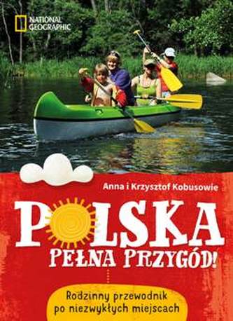 POLSKA PEŁNA PRZYGÓD RODZINNY PRZEWODNIK PO NIEZWYKŁYCH MIEJSCACH