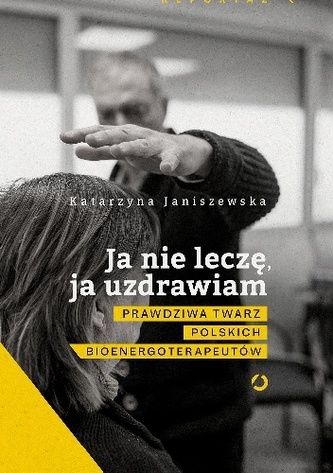 Ja nie leczę, ja uzdrawiam. Prawdziwa twarz polskich bioenergoterapeutów