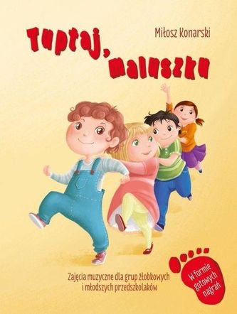 Tuptaj maluszku. Zajęcia muzyczne dla grup żłobkowych i młodszych przedszkolaków,