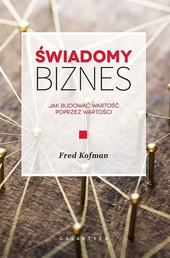Świadomy biznes. Jak budować wartość poprzez wartości