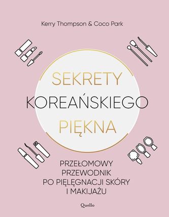SEKRETY KOREAŃSKIEGO PIĘKNA PRAKTYCZNY PRZEWODNIK PO PIELĘGNACJI I MAKIJAŻU SEKRETY KOREAŃSKIEGO PIĘKNA PRAKTYCZNY PRZEWODNIK PO PIELĘGNACJI I MAKIJAŻU
