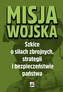 MISJA WOJSKA SZKICE O SIŁACH ZBROJNYCH STRATEGII I BEZPIECZEŃSTWIE PAŃSTWA