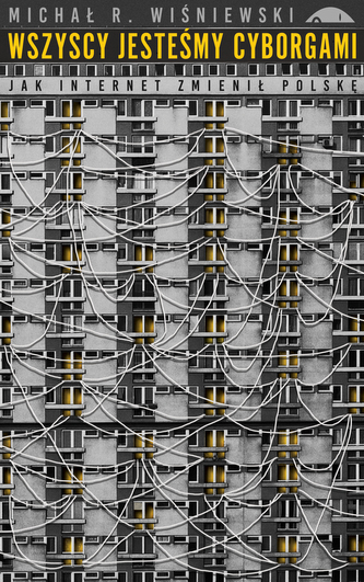 WSZYSCY JESTEŚMY CYBORGAMI JAK INTERNET ZMIENIŁ POLSKĘ