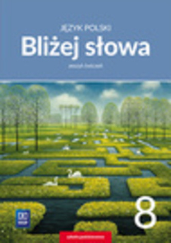 JĘZYK POLSKI BLIŻEJ SŁOWA ZESZYT ĆWICZEŃ DLA KLASY 8 SZKOŁY PODSTAWOWEJ 179510