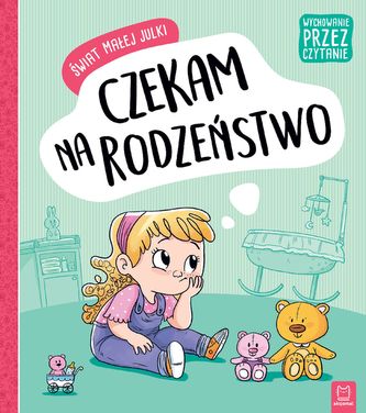 ŚWIAT MAŁEJ JULKI CZEKAM NA RODZEŃSTWO WYCHOWANIE PRZEZ CZYTANIE
