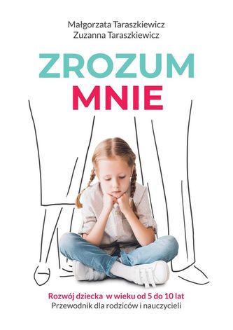 ZROZUM MNIE ROZWÓJ DZIECKA OD 5 DO 10 LAT PRZEWODNIK DLA RODZICÓW I NAUCZYCIELI