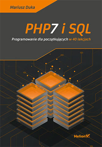 PHP7 I SQL PROGRAMOWANIE DLA POCZĄTKUJĄCYCH W 40 LEKCJACH