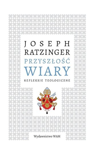 Przyszłość wiary. Refleksje teologiczne