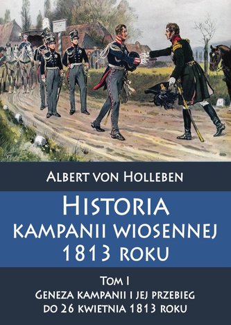 Historia kampanii wiosennej 1813 roku Tom I
