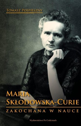 Maria Skłodowska-Curie. Zakochana w nauce