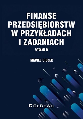 Finanse przedsiębiorstw w przykładach i zadaniach Finanse przedsiębiorstw w przykładach i zadaniach
