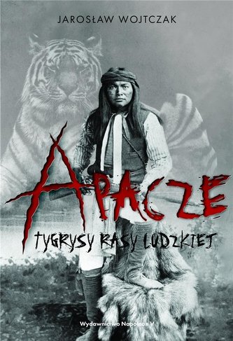 Apacze. Tygrysy rasy ludzkiej Apacze. Tygrysy rasy ludzkiej