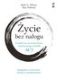 Życie bez nałogu. Uwolnij się od uzależnienia..